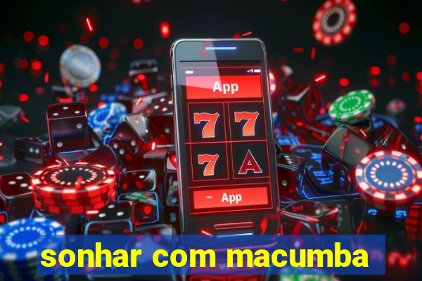 sonhar com macumba